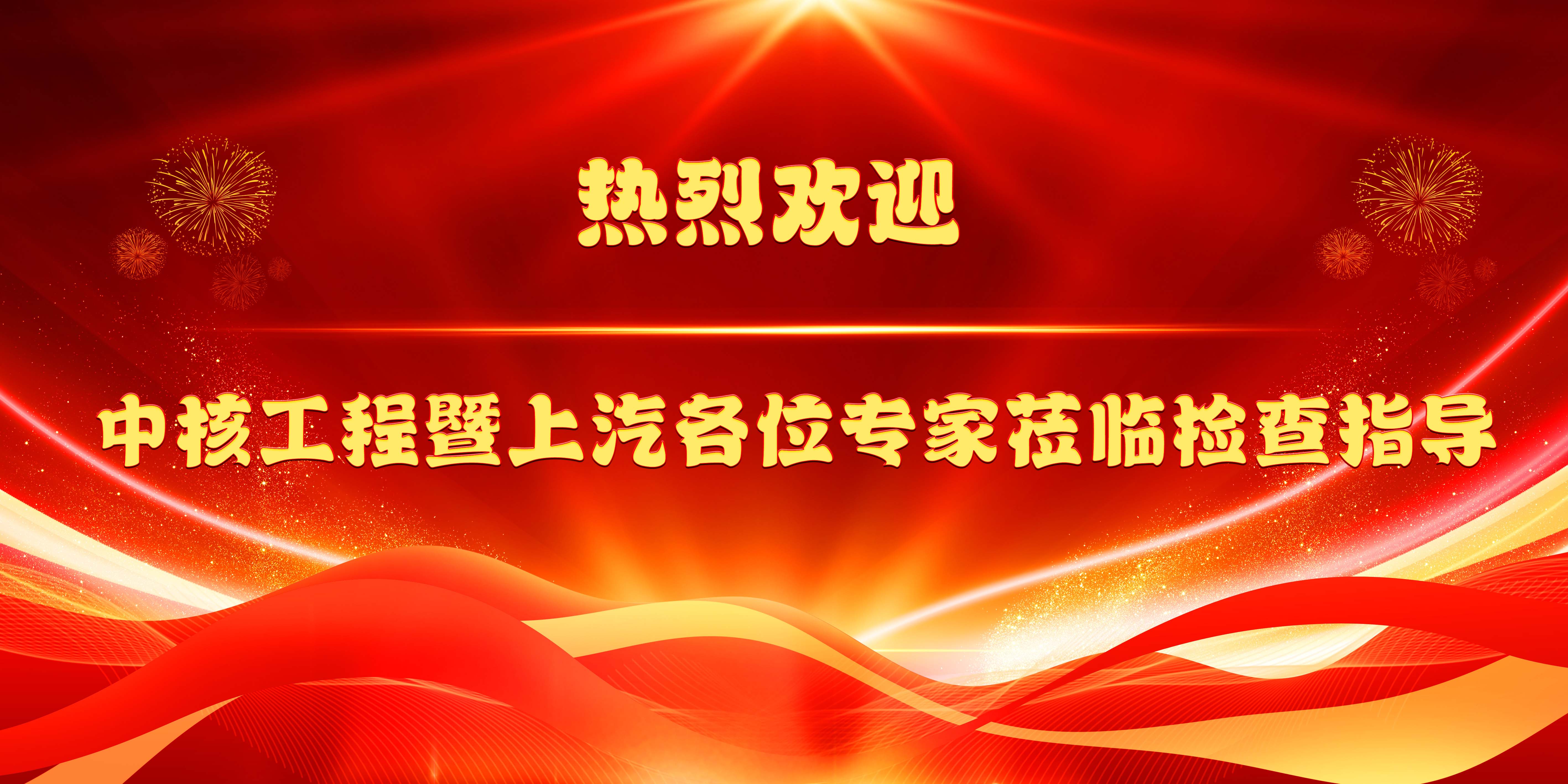 熱烈歡迎中核工程暨上汽各位專家蒞臨檢查指導(dǎo)